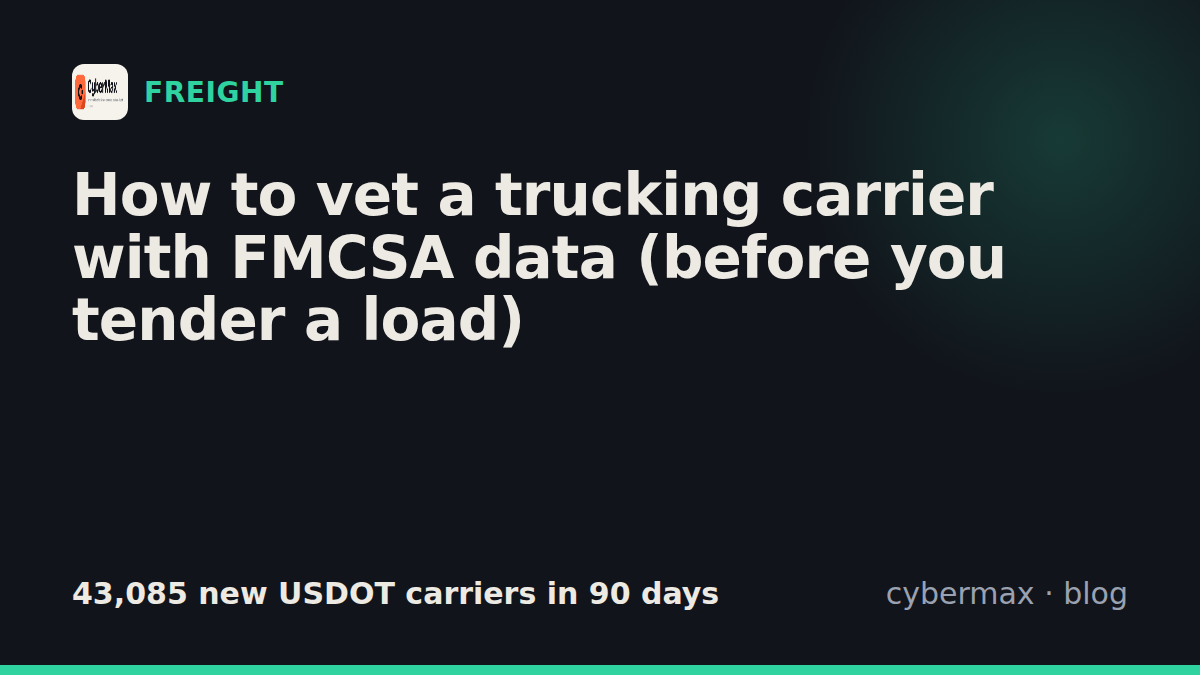 How to vet a trucking carrier with FMCSA data (before you tender a load)